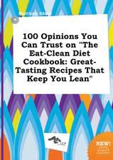 100 Opinions You Can Trust on the Eat-Clean Diet Cookbook: Great-Tasting Recipes That Keep You Lean