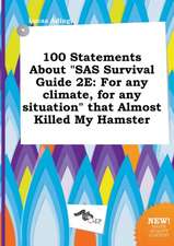 100 Statements about SAS Survival Guide 2e: For Any Climate, for Any Situation That Almost Killed My Hamster