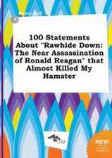 100 Statements about Rawhide Down: The Near Assassination of Ronald Reagan That Almost Killed My Hamster