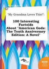 My Grandma Loves This!: 100 Interesting Factoids about American Gods: The Tenth Anniversary Edition: A Novel