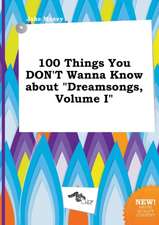 100 Things You Don't Wanna Know about Dreamsongs, Volume I