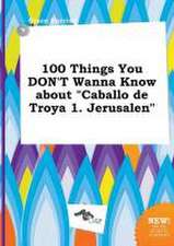 100 Things You Don't Wanna Know about Caballo de Troya 1. Jerusalen