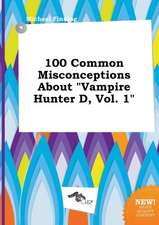 100 Common Misconceptions about Vampire Hunter D, Vol. 1