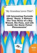 My Grandma Loves This!: 100 Interesting Factoids about Harry, a History: The True Story of a Boy Wizard, His Fans, and Life Inside the Harry