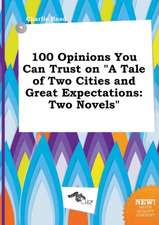 100 Opinions You Can Trust on a Tale of Two Cities and Great Expectations: Two Novels