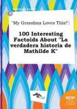 My Grandma Loves This!: 100 Interesting Factoids about La Verdadera Historia de Mathilde K