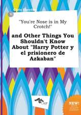 You're Nose Is in My Crotch! and Other Things You Shouldn't Know about Harry Potter y El Prisionero de Azkaban