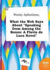 Wacky Aphorisms, What the Web Says about Speaking from Among the Bones: A Flavia de Luce Novel