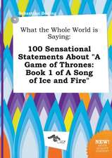 What the Whole World Is Saying: 100 Sensational Statements about a Game of Thrones: Book 1 of a Song of Ice and Fire