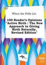 When the Polls Lie: 100 Reader's Opinions Active Birth: The New Approach to Giving Birth Naturally, Revised Edition