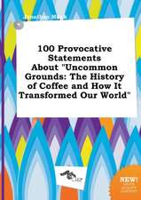 100 Provocative Statements about Uncommon Grounds: The History of Coffee and How It Transformed Our World