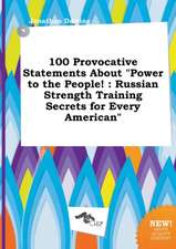 100 Provocative Statements about Power to the People!: Russian Strength Training Secrets for Every American