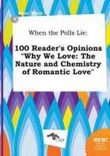 When the Polls Lie: 100 Reader's Opinions Why We Love: The Nature and Chemistry of Romantic Love