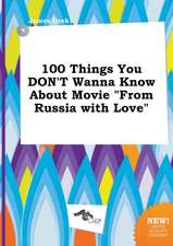 100 Things You Don't Wanna Know about Movie from Russia with Love