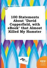 100 Statements about David Copperfield, with eBook That Almost Killed My Hamster