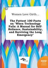 Women Love Girth... the Fattest 100 Facts on When Technology Fails: A Manual for Self-Reliance, Sustainability, and Surviving the Long Emergency