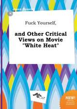 Fuck Yourself, and Other Critical Views on Movie White Heat