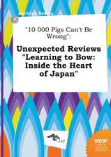 10 000 Pigs Can't Be Wrong: Unexpected Reviews Learning to Bow: Inside the Heart of Japan