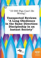 10 000 Pigs Can't Be Wrong: Unexpected Reviews a Long Obedience in the Same Direction: Discipleship in an Instant Society