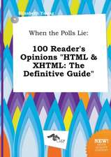 When the Polls Lie: 100 Reader's Opinions HTML & XHTML: The Definitive Guide