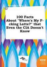 100 Facts about Where's My F-Cking Latte? That Even the CIA Doesn't Know