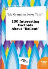 My Grandma Loves This!: 100 Interesting Factoids about Bailout