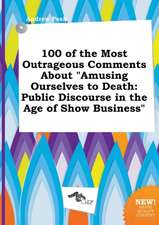 100 of the Most Outrageous Comments about Amusing Ourselves to Death: Public Discourse in the Age of Show Business