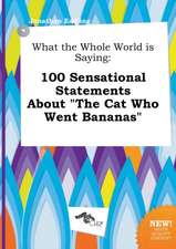 What the Whole World Is Saying: 100 Sensational Statements about the Cat Who Went Bananas