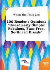 When the Polls Lie: 100 Reader's Opinions Kneadlessly Simple: Fabulous, Fuss-Free, No-Knead Breads