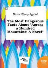 Never Sleep Again! the Most Dangerous Facts about Across a Hundred Mountains