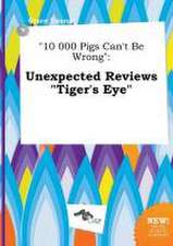 10 000 Pigs Can't Be Wrong: Unexpected Reviews Tiger's Eye