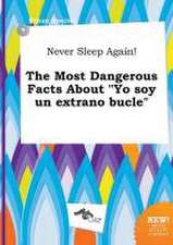 Never Sleep Again! the Most Dangerous Facts about Yo Soy Un Extrano Bucle