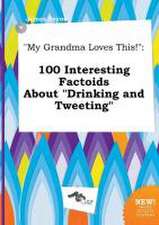 My Grandma Loves This!: 100 Interesting Factoids about Drinking and Tweeting