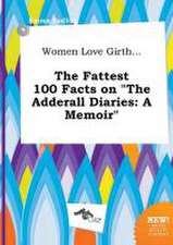 Women Love Girth... the Fattest 100 Facts on the Adderall Diaries: A Memoir