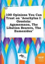 100 Opinions You Can Trust on Aeschylus I: Oresteia: Agamemnon, the Libation Bearers, the Eumenides