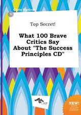 Top Secret! What 100 Brave Critics Say about the Success Principles CD