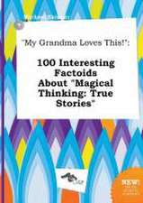 My Grandma Loves This!: 100 Interesting Factoids about Magical Thinking: True Stories