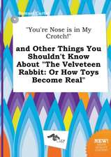 You're Nose Is in My Crotch! and Other Things You Shouldn't Know about the Velveteen Rabbit: Or How Toys Become Real