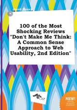 100 of the Most Shocking Reviews Don't Make Me Think: A Common Sense Approach to Web Usability, 2nd Edition