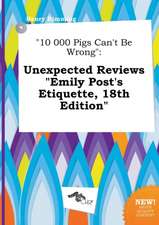 10 000 Pigs Can't Be Wrong: Unexpected Reviews Emily Post's Etiquette, 18th Edition