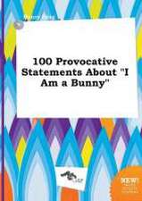 100 Provocative Statements about I Am a Bunny