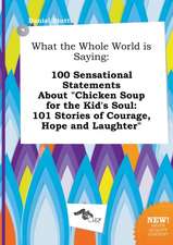 What the Whole World Is Saying: 100 Sensational Statements about Chicken Soup for the Kid's Soul: 101 Stories of Courage, Hope and Laughter