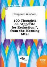 Hangover Wisdom, 100 Thoughts on Appetite for Reduction: , from the Morning After