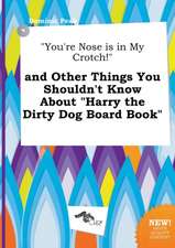 You're Nose Is in My Crotch! and Other Things You Shouldn't Know about Harry the Dirty Dog Board Book