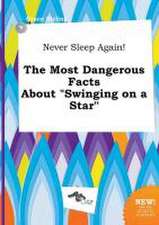 Never Sleep Again! the Most Dangerous Facts about Swinging on a Star