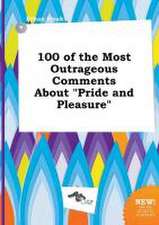 100 of the Most Outrageous Comments about Pride and Pleasure