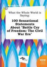 What the Whole World Is Saying: 100 Sensational Statements about Battle Cry of Freedom: The Civil War Era