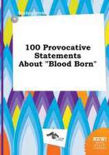 100 Provocative Statements about Blood Born