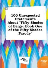 100 Unexpected Statements about Fifty Shades of Beige: Book One of the Fifty Shades Parody