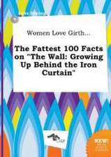 Women Love Girth... the Fattest 100 Facts on the Wall: Growing Up Behind the Iron Curtain